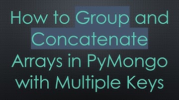 How to Group and Concatenate Arrays in PyMongo with Multiple Keys