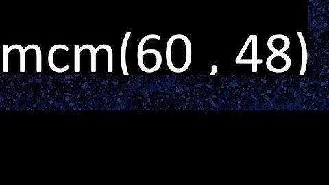 mcm 60 y 48 , minimo comun multiplo , mcm(60 , 48)= como se halla , ejemplos