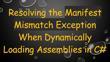 Resolving the Manifest Mismatch Exception When Dynamically Loading Assemblies in C#