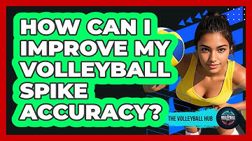 How Can I Improve My Volleyball Spike Accuracy? - The Volleyball Hub