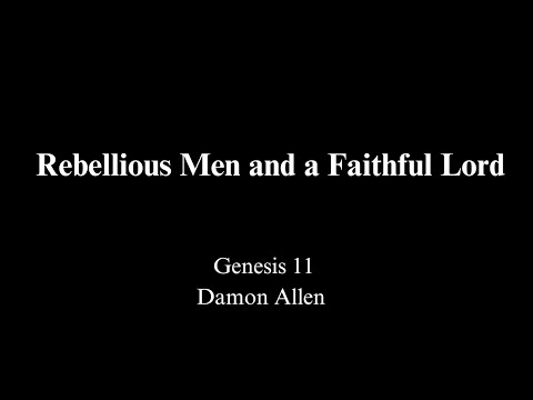 Rebellious Men and a Faithful God  Genesis 11 Damon Allen