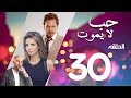 Hob La Yamot Series Eps  | 30 | الحلقة الثلاثون- مسلسل حب لا يموت