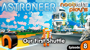 ASTRONEER Our First Shuttle Ep8 Nooblets Plays
