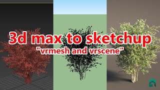 3ds max to sketchup 'vrmesh & vrscene'
