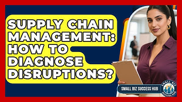 Supply Chain Management: How To Diagnose Disruptions? - Small Biz Success Hub