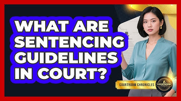 What Are Sentencing Guidelines In Court? - Courtroom Chronicles