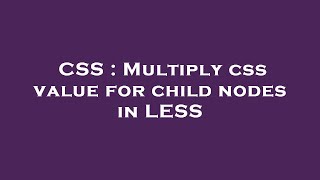 CSS : Multiply css value for child nodes in LESS