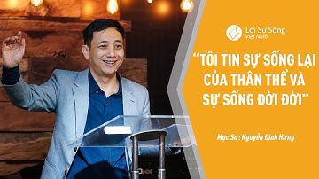 Bài Giảng: "Tôi Tin Sự Sống Lại Của Thân Thể Và Sự Sống Đời Đời" | Mục Sư Nguyễn Đình Hưng