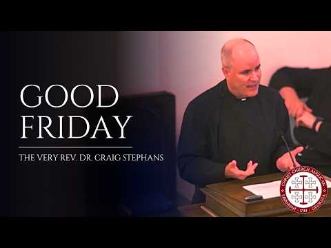 Good Friday — Homily by the Very Rev. Dr. Craig Stephans
