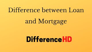 Difference Between Loan And Mortgage - Difference Between Home Loan And Mortgage Loan