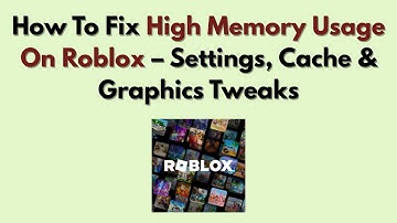 How To Fix High Memory Usage On Roblox (2025) – Settings, Cache & Graphics Tweaks
