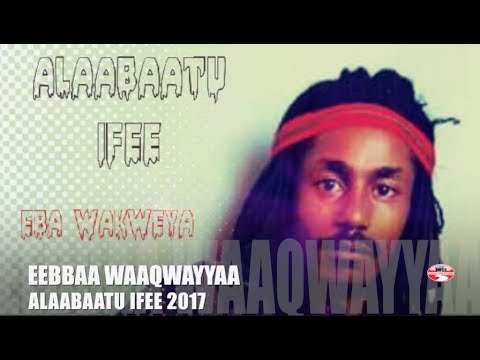 EEBBAA WAAQWAYYAA ALAABAATU IFEE NEW OROMO MUSIC 2017