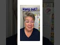 Hang Out! Learn the meaning and use