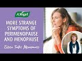 More strange symptoms of perimenopause and menopause