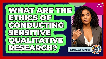 What Are The Ethics Of Conducting Sensitive Qualitative Research? - The Sociology Workshop