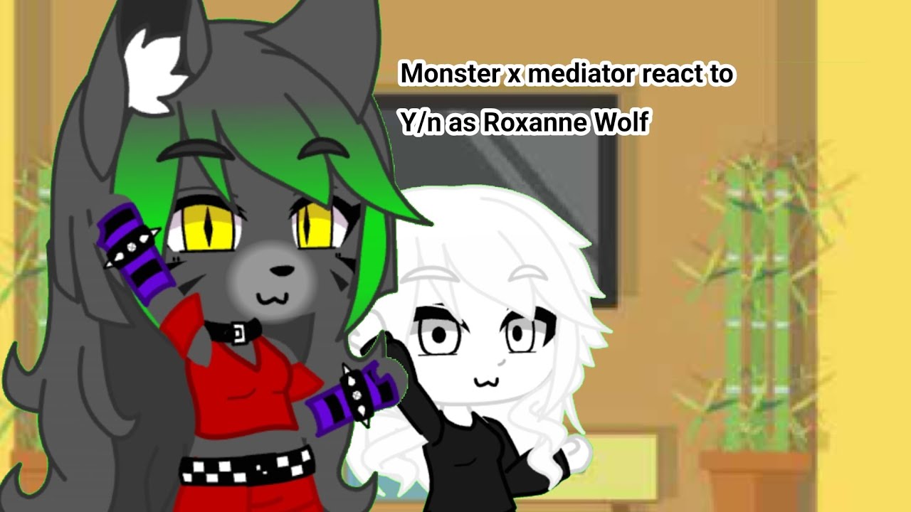 Monster x Mediator react to Y/n as Roxanne Wolf