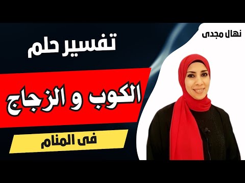 تفسير رؤيه الكوب الزجاج و الزجاج المكسور  معانى الأكواب فى المنام نهال مجدى