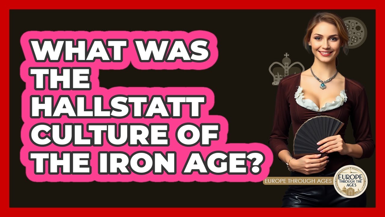 What Was The Hallstatt Culture Of The Iron Age? - Europe Through the Ages