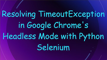 Resolving TimeoutException in Google Chrome