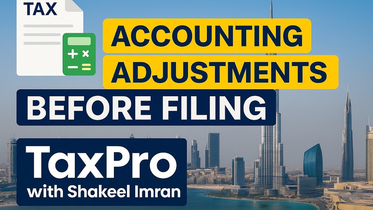 Accounting Adjustments Before Filing | CT UAE | Taxpro With Shakeel Imran | Video 5