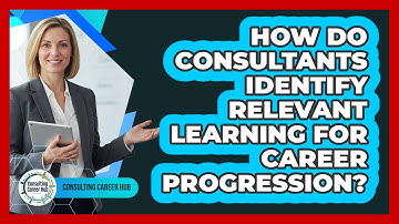 How Do Consultants Identify Relevant Learning For Career Progression? - Consulting Career Hub