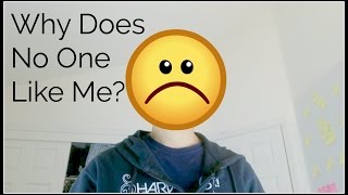 Why Does No One Like Me?