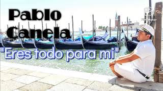 Video thumbnail of "ERES TODO PARA MI / PABLO CANELA / BALADA."