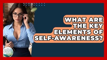 What Are The Key Elements Of Self-awareness? - The Personal Growth Path