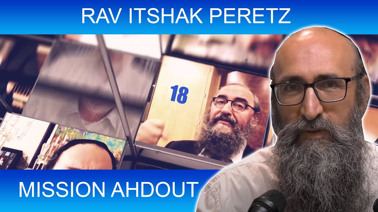 MISSION AHDOUT 18 - UNITE - Rav Itshak Peretz - TORAH ET GUEOULA