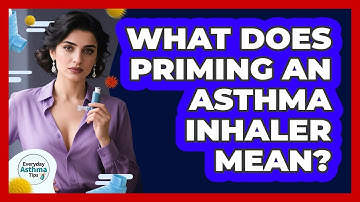 What Does Priming An Asthma Inhaler Mean? - Everyday Asthma Tips