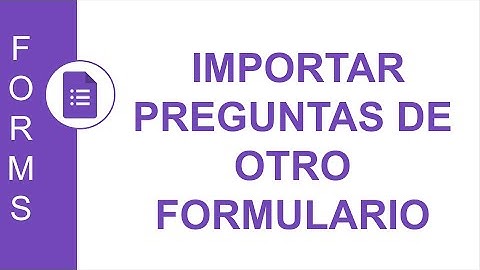 [GOOGLE FORMS] IMPORTAR PREGUNTAS DE OTRO FORMULARIO