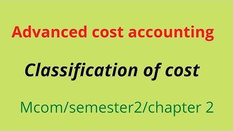 Classification of costs/advanced cost accounting mcom/calicut university..