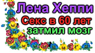 Лена Хеппи. Секс в 60 лет затмил мозг