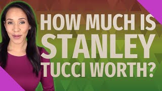 How much is Stanley Tucci worth?