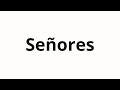 How To Pronounce Señores How To Pronounce Señores