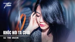KHÓC NƠI TA CƯỜI (REMIX 2025) - DAO THANH X PROD NHAN | NHẠC REMIX CĂNG TƯƠI HAY NHẤT | THA MUZIK