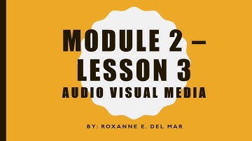 MODULE 2, LESSON 3: AUDIO VISUAL MEDIA