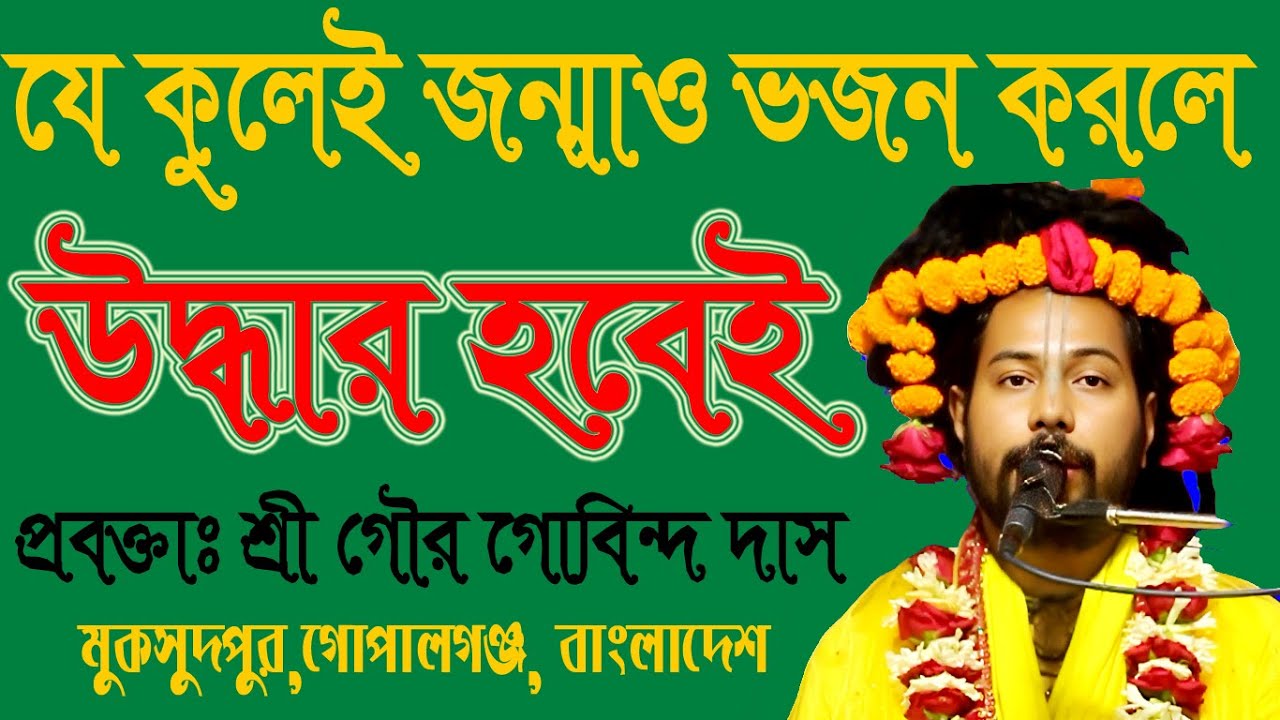 যে কুলেই জন্মাও ভজন করলে উদ্ধার হবেই,ভজনের শক্তি জানুন,শ্রী গৌর গোবিন্দ দাস ভাগবত কথামৃত,নিউপাঠ।