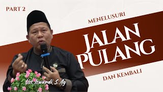 Menelusuri Jalan Pulang Dan Kembali - Kajian Tauhid | Ust. Iswardi, S. Ag (Part 2/3)