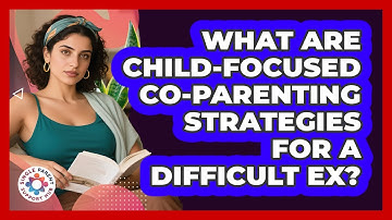 What Are Child-focused Co-parenting Strategies For A Difficult Ex? - Single Parent Support Hub