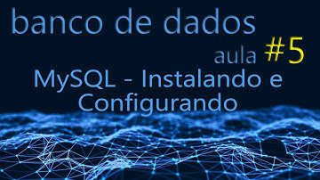 Banco de Dados - Aula 5 - Instalando MySQL