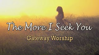 Video thumbnail of "The More I Seek You - Gateway Worship - Lyric Video"