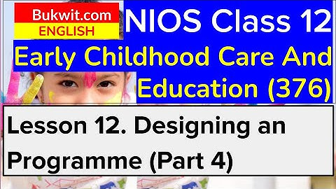 NIOS Class 12 ECCE (376): Lesson 12. Designing an Programme (Part 4)