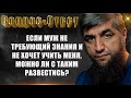 Если муж не требующий знания и не хочет учить меня, можно ли с таким развестись