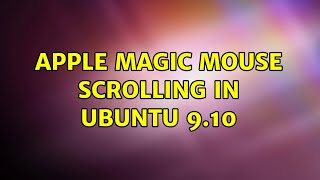 Apple Magic Mouse scrolling in Ubuntu 9.10 (4 Solutions!!)