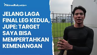 Jelang Laga Final Leg Kedua, Jupe: Target Saya Bisa Mempertahkan Kemenangan