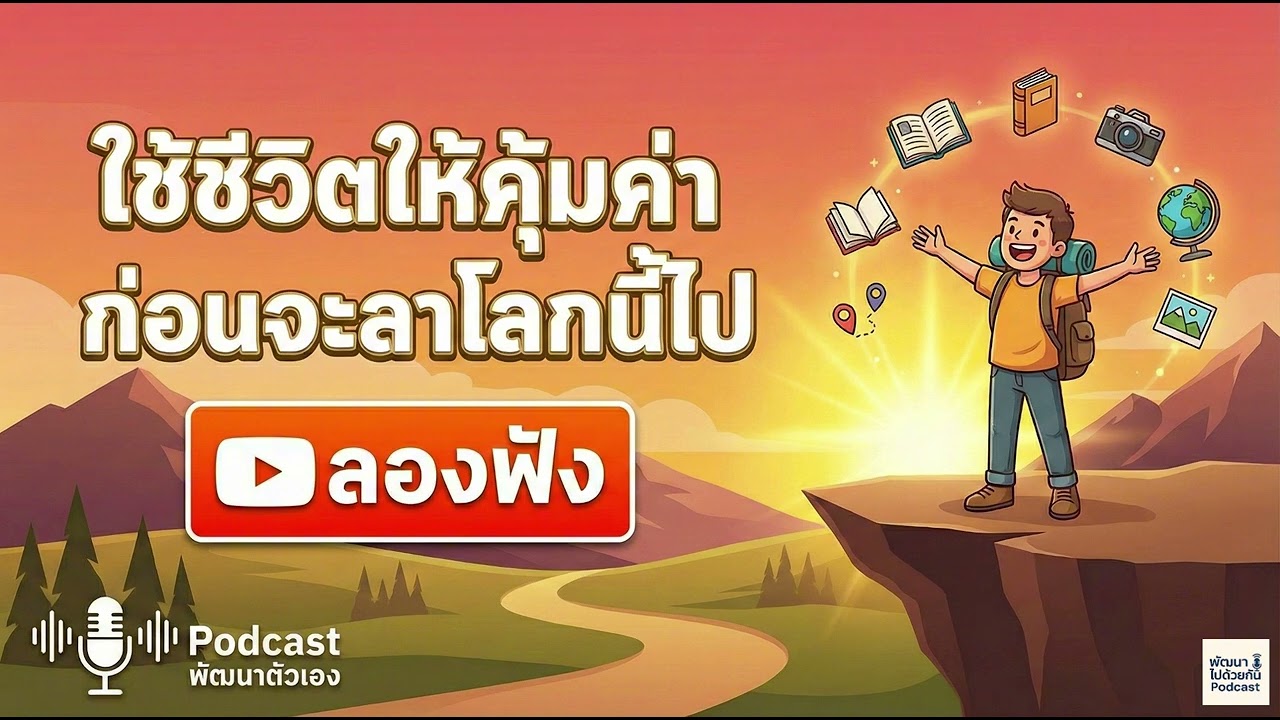 ใช้ชีวิตให้คุ้มค่า ก่อนจะลาโลกนี้ไป | Podcast พัฒนาตัวเอง