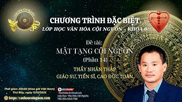 Khóa 8 Buổi 29 Lớp Học Văn Hóa Cội Nguồn - Mật Tạng Cội Nguồn - GV Gs, Ts Cao Đức Toàn