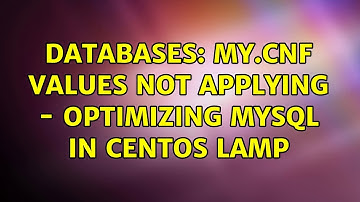 Databases: my.cnf values not applying - Optimizing MySQL in CentOS LAMP