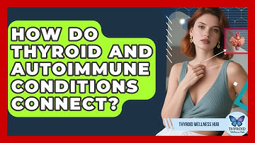 How Do Thyroid And Autoimmune Conditions Connect? - Thyroid Wellness Hub